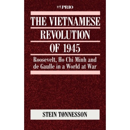 The Vietnamese Revolution of 1945: Roosevelt, Ho Chi Minh and de Gaulle in a World at War