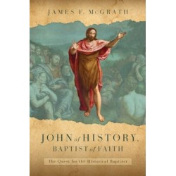 John of History, Baptist of Faith: The Quest for the Historical Baptizer
