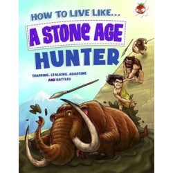 How to Live Like a Stone Age Hunter: A narrative non-fiction adventure of a family living and surviving in Stone Age times