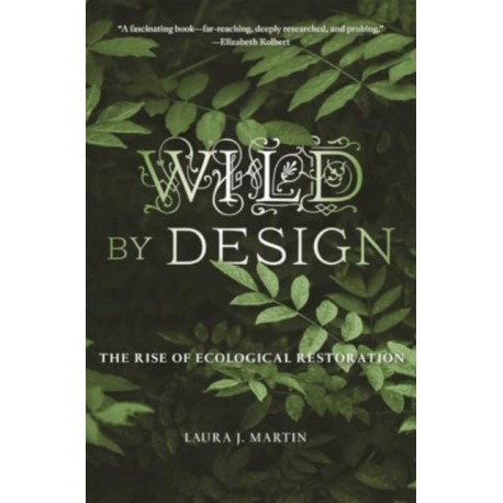 Wild by Design: The Rise of Ecological Restoration