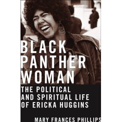 Black Panther Woman: The Political and Spiritual Life of Ericka Huggins