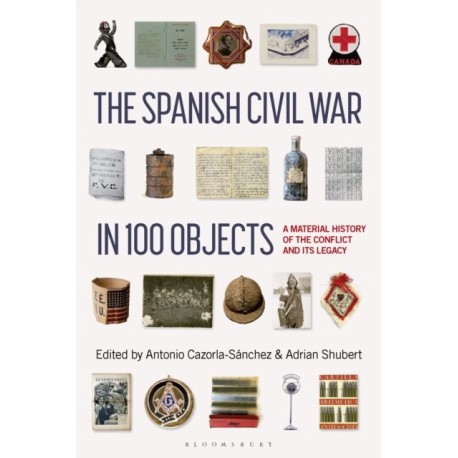 The Spanish Civil War in 100 Objects: A Material History of the Conflict and its Legacy