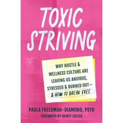 Toxic Striving: Why Hustle and Wellness Culture are Leaving Us Anxious, Stressed, and Burned Out—and How to Break Free