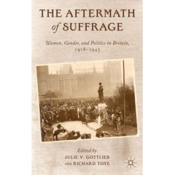 The Aftermath of Suffrage: Women, Gender, and Politics in Britain, 1918-1945