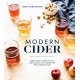 Modern Cider: Simple Recipes to Make Your Own Ciders, Perries, Cysers, Shrubs, Fruit Wines, Vinegars, and More