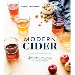 Modern Cider: Simple Recipes to Make Your Own Ciders, Perries, Cysers, Shrubs, Fruit Wines, Vinegars, and More