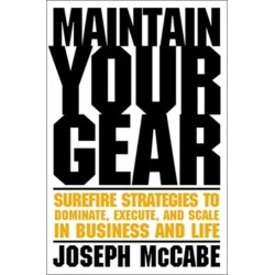Maintain Your Gear: Surefire Strategies to Dominate, Execute, and Scale in Business and Life