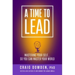 A Time to Lead: Mastering Your Self . . . So You Can Master Your World