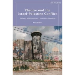 Theatre and the Israel-Palestine Conflict: Identity, Resistance and Contested Narratives