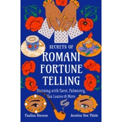 Secrets of Romani Fortune-Telling: Divining with Tarot, Palmistry, Tea Leaves, and More
