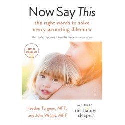 Now Say This: the right words to solve every parenting dilemma