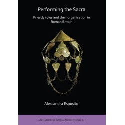 Performing the Sacra: Priestly roles and their organisation in Roman Britain