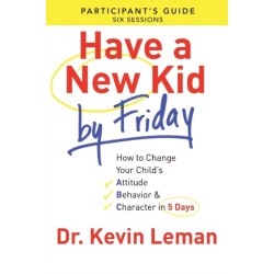 Have a New Kid By Friday Participant`s Guide – How to Change Your Child`s Attitude, Behavior & Character in 5 Days: How to Change Your Child's Attitude, Behavior & Character in 5 Days