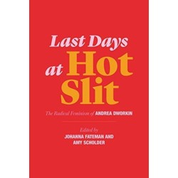 Last Days at Hot Slit: The Radical Feminism of Andrea Dworkin