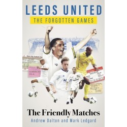 Leeds United the Forgotten Games: The Friendly Matches