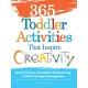 365 Toddler Activities That Inspire Creativity: Games, Projects, and Pastimes That Encourage a Child's Learning and Imagination