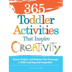 365 Toddler Activities That Inspire Creativity: Games, Projects, and Pastimes That Encourage a Child's Learning and Imagination
