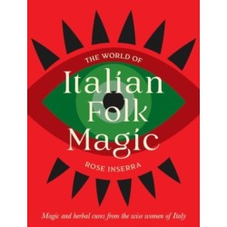 The World of Italian Folk Magic: Magical and herbal cures from the wise women of Italy