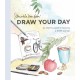 Draw Your Day: An Inspiring Guide to Keeping a Sketch Journal