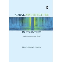 Aural Architecture in Byzantium: Music, Acoustics, and Ritual: Music, Acoustics, and Ritual