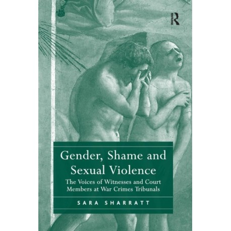 Gender, Shame and Sexual Violence: The Voices of Witnesses and Court Members at War Crimes Tribunals