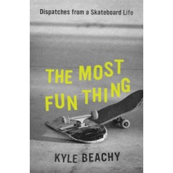 The Most Fun Thing: Dispatches from a Skateboard Life
