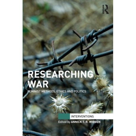 Researching War: Feminist Methods, Ethics and Politics