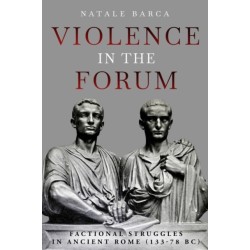 Violence in the Forum: Factional Struggles in Ancient Rome (133–78 BC)