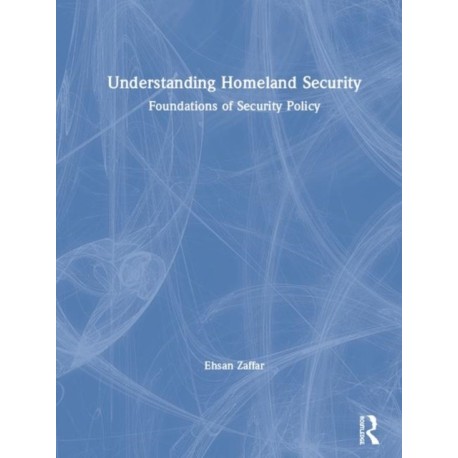 Understanding Homeland Security: Foundations of Security Policy
