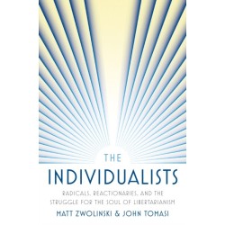 The Individualists: Radicals, Reactionaries, and the Struggle for the Soul of Libertarianism