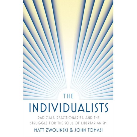 The Individualists: Radicals, Reactionaries, and the Struggle for the Soul of Libertarianism