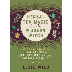 Herbal Tea Magic for the Modern Witch: A Practical Guide to Healing Herbs, Tea Leaf Reading, and Botanical Spells