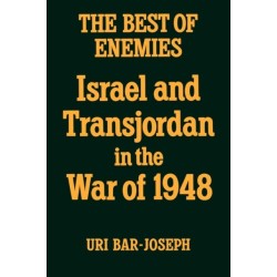 The Best of Enemies: Israel and Transjordan in the War of 1948