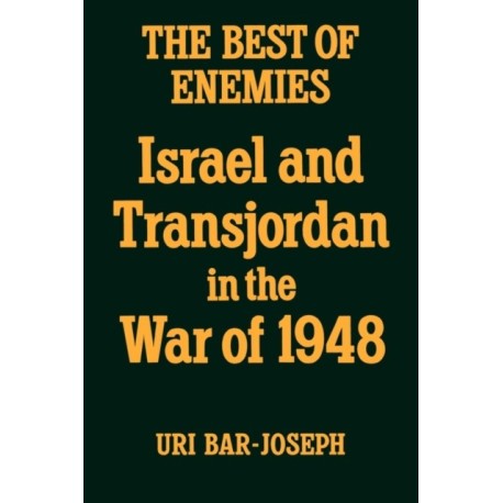The Best of Enemies: Israel and Transjordan in the War of 1948