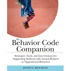 The Behavior Code Companion: Strategies, Tools, and Interventions for Supporting Students with Anxiety-Related or Oppositional Behaviors