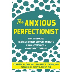 The Anxious Perfectionist: Acceptance and Commitment Therapy Skills to Deal with Anxiety, Stress, and Worry Driven by Perfectionism