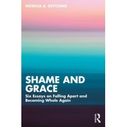 Shame and Grace: Six Essays on Falling Apart and Becoming Whole Again