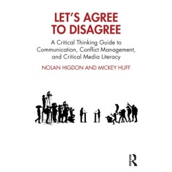 Let’s Agree to Disagree: A Critical Thinking Guide to Communication, Conflict Management, and Critical Media Literacy