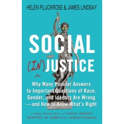 Social (In)justice: Why Many Popular Answers to Important Questions of Race, Gender, and Identity Are Wrong--and How to Know What's Right: A Reader-Friendly Remix of Cynical Theories