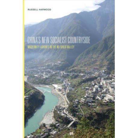 China's New Socialist Countryside: Modernity Arrives in the Nu River Valley
