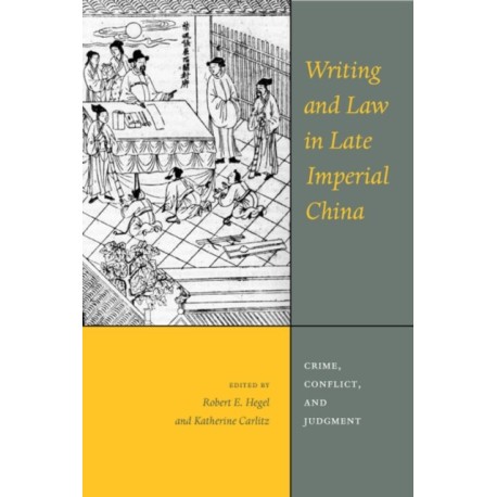 Writing and Law in Late Imperial China: Crime, Conflict, and Judgment