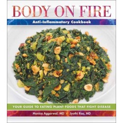 Body on Fire Anti-Flammatory Cookbook: Your Guide to Eating Disease-Fighting Plant Foods
