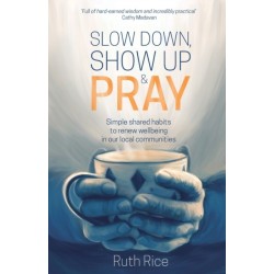 Slow Down, Show up and Pray: Simple Shared Habits to Renew Wellbeing in Our Local Communities