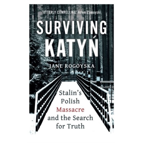 Surviving Katyn: Stalin's Polish Massacre and the Search for Truth