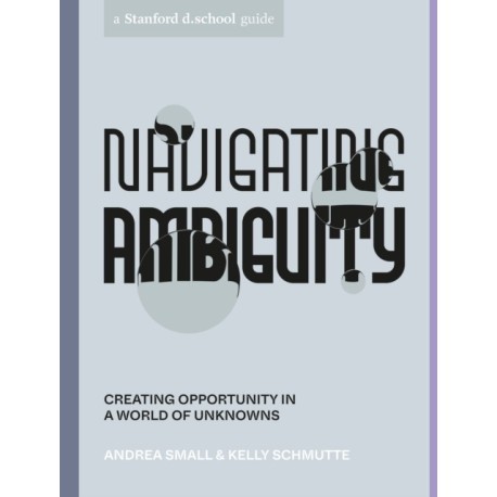 Navigating Ambiguity: Creating Opportunity in a World of Unknowns