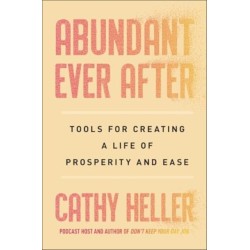 Abundant Ever After: Tools for Creating a Life of Prosperity and Ease