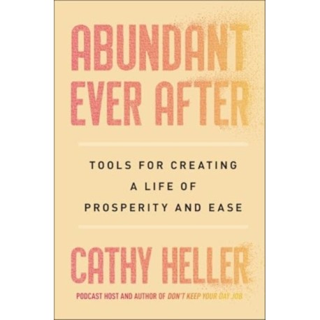 Abundant Ever After: Tools for Creating a Life of Prosperity and Ease