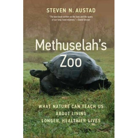 Methuselah's Zoo: What Nature Can Teach Us about Living Longer, Healthier Lives