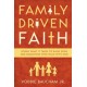 Family Driven Faith: Doing What It Takes to Raise Sons and Daughters Who Walk with God