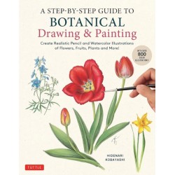 A Step-by-Step Guide to Botanical Drawing & Painting: Create Realistic Pencil and Watercolor Illustrations of Flowers, Fruits, Plants and More! (With Over 800 illustrations)